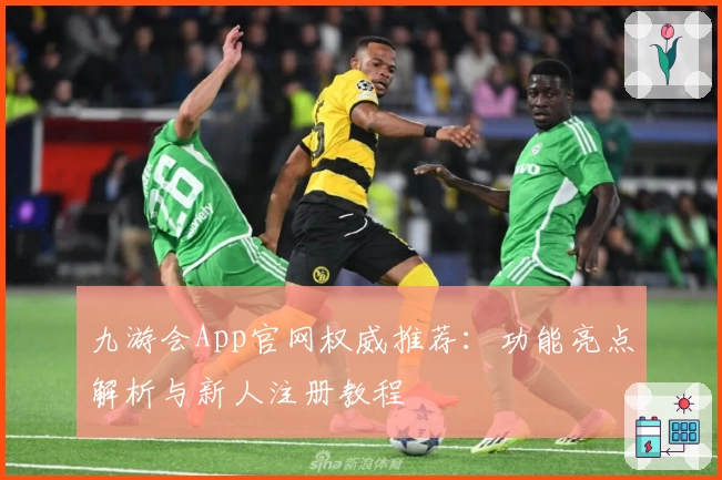 九游会App官网权威推荐：功能亮点解析与新人注册教程