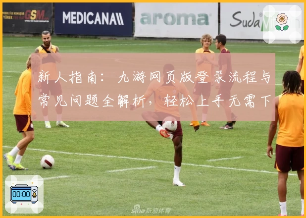 新人指南：九游网页版登录流程与常见问题全解析，轻松上手无需下载