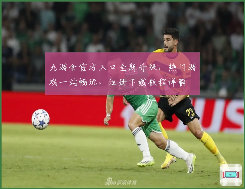 九游会官方入口全新升级,热门游戏一站畅玩,注册下载教程详解